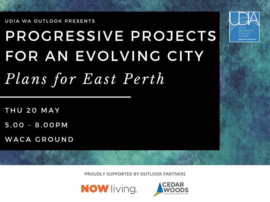 UDIA WA Outlook Event; Progressive Projects for an Evolving City - Plans for East Perth, Events in East Perth
